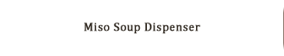 Miso Soup Dispenser